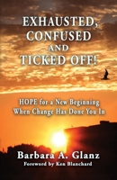 EXHAUSTED, CONFUSED AND TICKED OFF!: HOPE for a New Beginning When Change Has Done You In 1951744624 Book Cover
