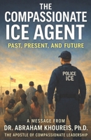 THE COMPASSIONATE ICE AGENT: PAST, PRESENT AND FUTURE 1966837461 Book Cover