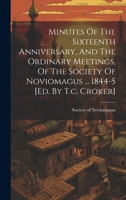 Minutes Of The Sixteenth Anniversary, And The Ordinary Meetings, Of The Society Of Noviomagus ... 1844-5 [ed. By T.c. Croker] 102012878X Book Cover