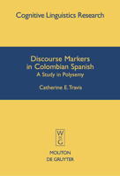 Discourse Markers In Colombian Spanish: A Study In Polysemy (Cognitive Linguistics Research) (Cognitive Linguistic Research) 3110181614 Book Cover