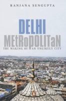 Delhi Metropolitan: The Making of an Unlikely City 0143063103 Book Cover