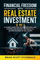 Financial Freedom with Real Estate Investment: A Combo Guide for Mastering Fixing and Flipping and Renting Properties to Achieve Success in Real Estate (How to Make Money) B0FM9913LV Book Cover
