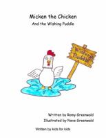 Micken the Chicken and the Wishing Puddle: Written by Kids for Kids 0692944796 Book Cover