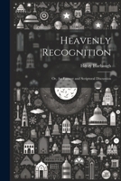 Heavenly Recognition: Or, An Earnest and Scriptural Discussion 102198437X Book Cover