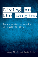 Living on the Margins: Undocumented Migrants in a Global City 1447319370 Book Cover