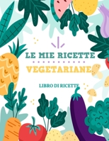 Le Mie Ricette Vegetariane: Libro Di Ricette - 100 pagine di ricette - 8,5x11 pollici. B08BDW45GQ Book Cover