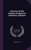 The Lives Of The Painters, Sculptors & Architects, Volume 8 1176810871 Book Cover