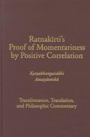 Ratnakirti's Proof of Momentariness by Positive Correlation(Ksanabhangasiddhi Anvayatmika): Transliteration, Translation, and Philosophic Commentary 1935011065 Book Cover