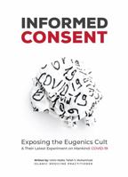 Informed Consent: Exposing the Eugenics Cult: & Their Latest Experiment on Mankind: COVID-19 1737088002 Book Cover