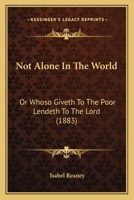 Not Alone In The World: Or Whoso Giveth To The Poor Lendeth To The Lord 1378292774 Book Cover
