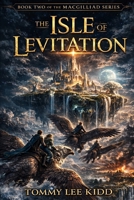 The Isle of Levitation(The MacGilliad Book 2): War Rises. Kingdoms Fall. The Path North Remains. B0GVKNTZFZ Book Cover