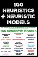 100 HEURISTICS AND HEURISTIC MODELS: The Hidden Rules of Smart Thinking Used by Experts, Entrepreneurs, and Machines 191778418X Book Cover