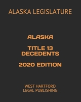 ALASKA TITLE 13 DECEDENTS 2020 EDITION: WEST HARTFORD LEGAL PUBLISHING B089CZ3YMG Book Cover