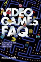 Video Games FAQ: All That's Left to Know about Games and Gaming Culture 1617136301 Book Cover