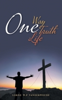 One Way, One Truth, One Life: The truth is stranger than fiction 1460289811 Book Cover