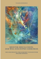 Meister der Illusion: Der Weg zur Hypno-Chirurgie: Die Geschichte und Zukunft suggestiver Heilmethoden (German Edition) 3384489764 Book Cover