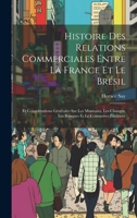 Histoire Des Relations Commerciales Entre La France Et Le Bresil: Et Considerations Generales Sur Les Monnaies, Les Changes, Les Banques Et Le Commerc 1148034943 Book Cover