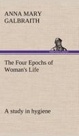 The Four Epochs of Woman's Life a study in hygiene 3849196887 Book Cover