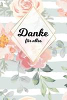 Danke f�r alles: Tolles Geschenk f�r alle Erzieher, Lehrer und jeden dem du einfach danke sagen m�chtest, Notizbuch mit 120 Seiten als Softcover, 6x9inches (ca. A5) Motiv: Blumen 1074992415 Book Cover