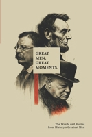 Great Men. Great Moments.: Words and Stories from History’s Greatest Men B0FBW73K43 Book Cover