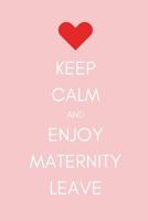 Keep Calm and Enjoy Maternity Leave: Journal/Notebook For Colleagues and Co-Workers Leaving To Have a Baby 1723806374 Book Cover