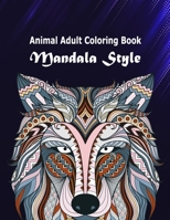 Animal Adult Coloring Book Mandala Style: Animals Gorgeous Designs to Adult Coloring Book Mandalas Style with Lions, Elephants, Owls, Dogs, Cats, ... Designs Color for Relaxation & Stress Relief B088LH28NY Book Cover