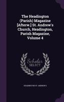 The Headington (Parish) Magazine [Afterw.] St. Andrew's Church, Headington, Parish Magazine, Volume 4 1147095108 Book Cover