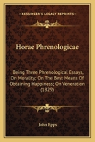 Horae Phrenologicae: Being Three Phrenological Essays, On Morality; On The Best Means Of Obtaining Happiness; On Veneration 1104132680 Book Cover