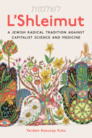L'Shleimut: A Jewish Radical Tradition Against Capitalist Science and Medicine 0814352367 Book Cover
