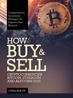 How to Buy & Sell Cryptocurrencies Bitcoin, Ethereum and Altcoins 2022: Cryptocurrency Investment Strategies to Improve Your Business 1803343036 Book Cover