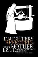 Daughters Affected by Their Mother Issue: A nonfictional account 1640032924 Book Cover