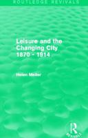 Leisure and the Changing City 1870 - 1914 (Routledge Revivals) 0415842166 Book Cover