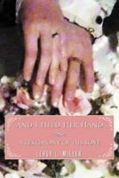And I Held Her Hand: A Testimony Of His Love 1467845426 Book Cover