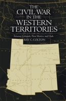 The Civil War in the Western Territories: Arizona, Colorado, New Mexico and Utah 0806119020 Book Cover