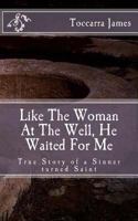 Like The Woman At The Well, He Waited for Me: A True Story of a Sinner turned Saint 0692564098 Book Cover