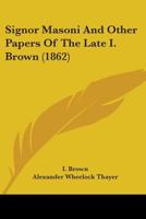 Signor Masoni and Other Papers of the Late I. Brown 1104304783 Book Cover