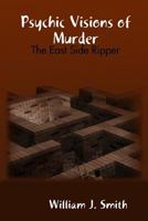 Psychic Visions of Murder: The East Side Ripper 1365141845 Book Cover