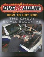 Overhaulin': How To Hot Rod the Chevy Small-Block V-8 0760326258 Book Cover