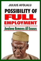 POSSIBILITY OF FULL EMPLOYMENT: Awolowo Removes All Excuses B0BZ3776CQ Book Cover