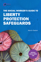 The Social Worker’s Guide to Liberty Protection Safeguards 1913063933 Book Cover