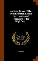 The Judicial Power of the Commonwealth: With the Practice and Procedure of the High Court 1372668942 Book Cover