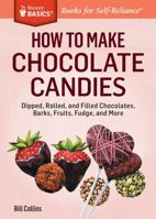 How to Make Chocolate Candies: Dipped, Rolled, and Filled Chocolates, Barks, Fruits, Fudge, and More. A Storey BASICS® Title 1612123570 Book Cover