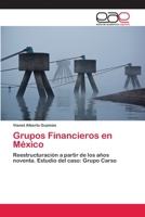 Grupos Financieros en México: Reestructuración a partir de los años noventa. Estudio del caso: Grupo Carso 3659057851 Book Cover