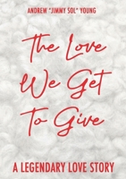 The Love We Get To Give: A Legendary Love Story 1300632194 Book Cover