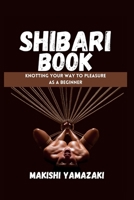 SHIBARI BOOK: Knotting Your Way to Pleasure as a Beginner B0CLXBWL2G Book Cover