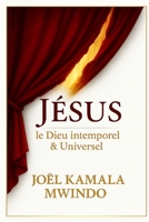 JÉSUS LE DIEU INTEMPOREL ET UNIVERSEL 2982359103 Book Cover
