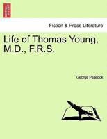 Life of Thomas Young: M.D., F.R.S., &c.; and One of the Eight Foreign Associates of the National Institute of France 1241130825 Book Cover
