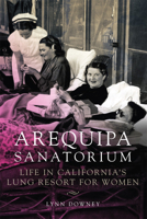 Arequipa Sanatorium: Life in California’s Lung Resort for Women 080616395X Book Cover