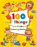 100 Things For Toddler Coloring Book: Easy and Big Coloring Books for Toddlers: Kids Ages 2-4, 4-8, for Boys and Girls B08QFMFGBG Book Cover