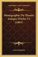 Monographie Du Theatre Antique D'Arles V1 (1863) 1160198330 Book Cover